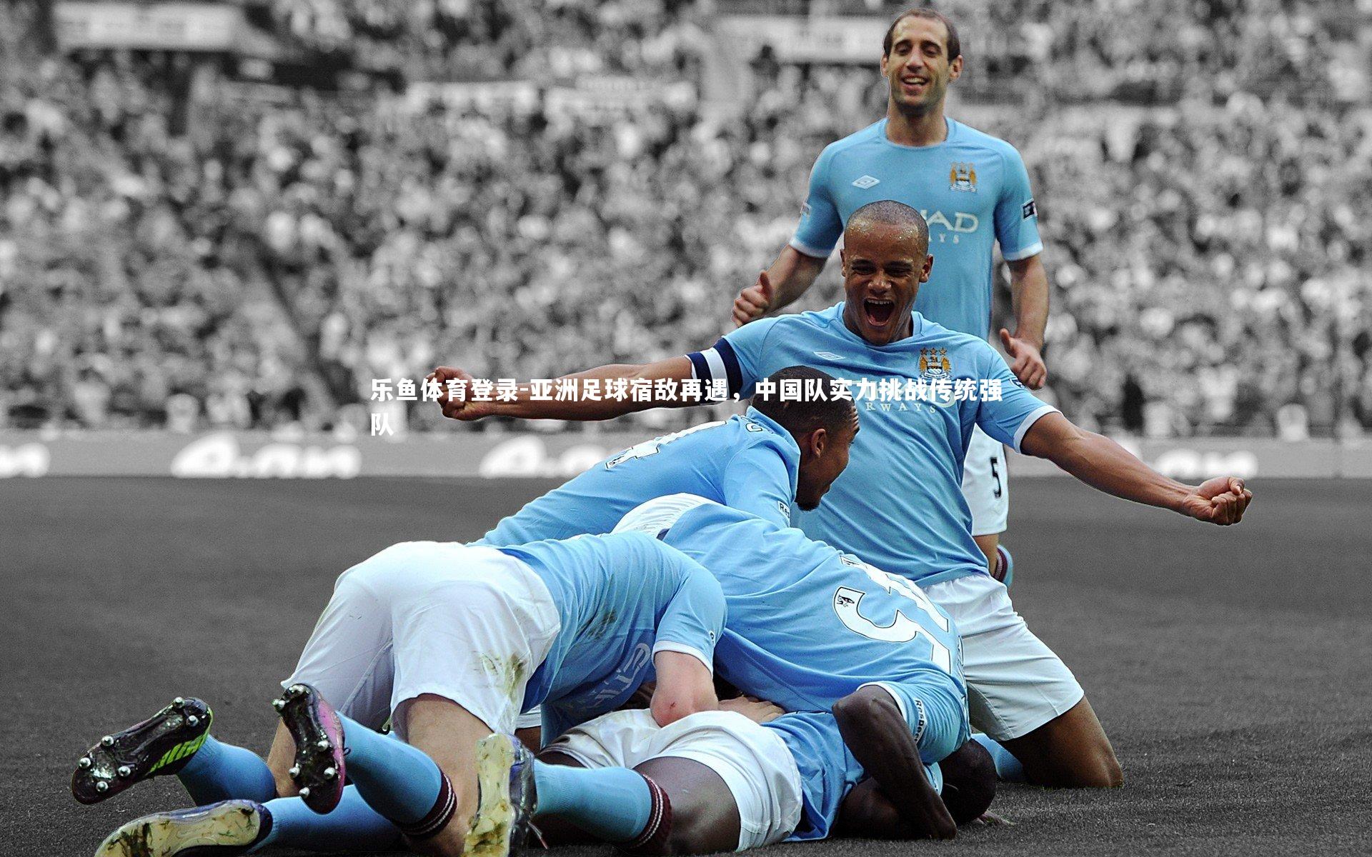 亚洲足球宿敌再遇，中国队实力挑战传统强队