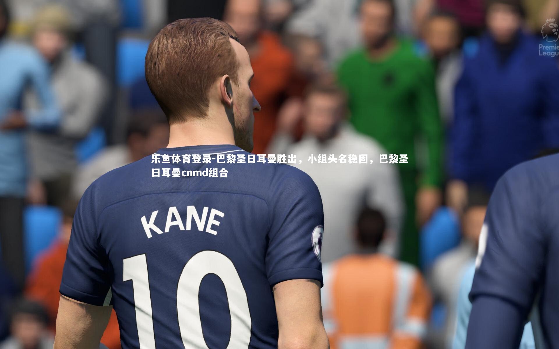 巴黎圣日耳曼胜出,小组头名稳固,巴黎圣日耳曼cnmd组合