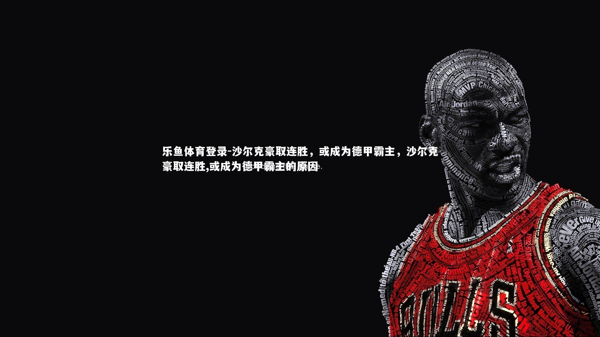 乐鱼体育登录-沙尔克豪取连胜，或成为德甲霸主，沙尔克豪取连胜,或成为德甲霸主的原因