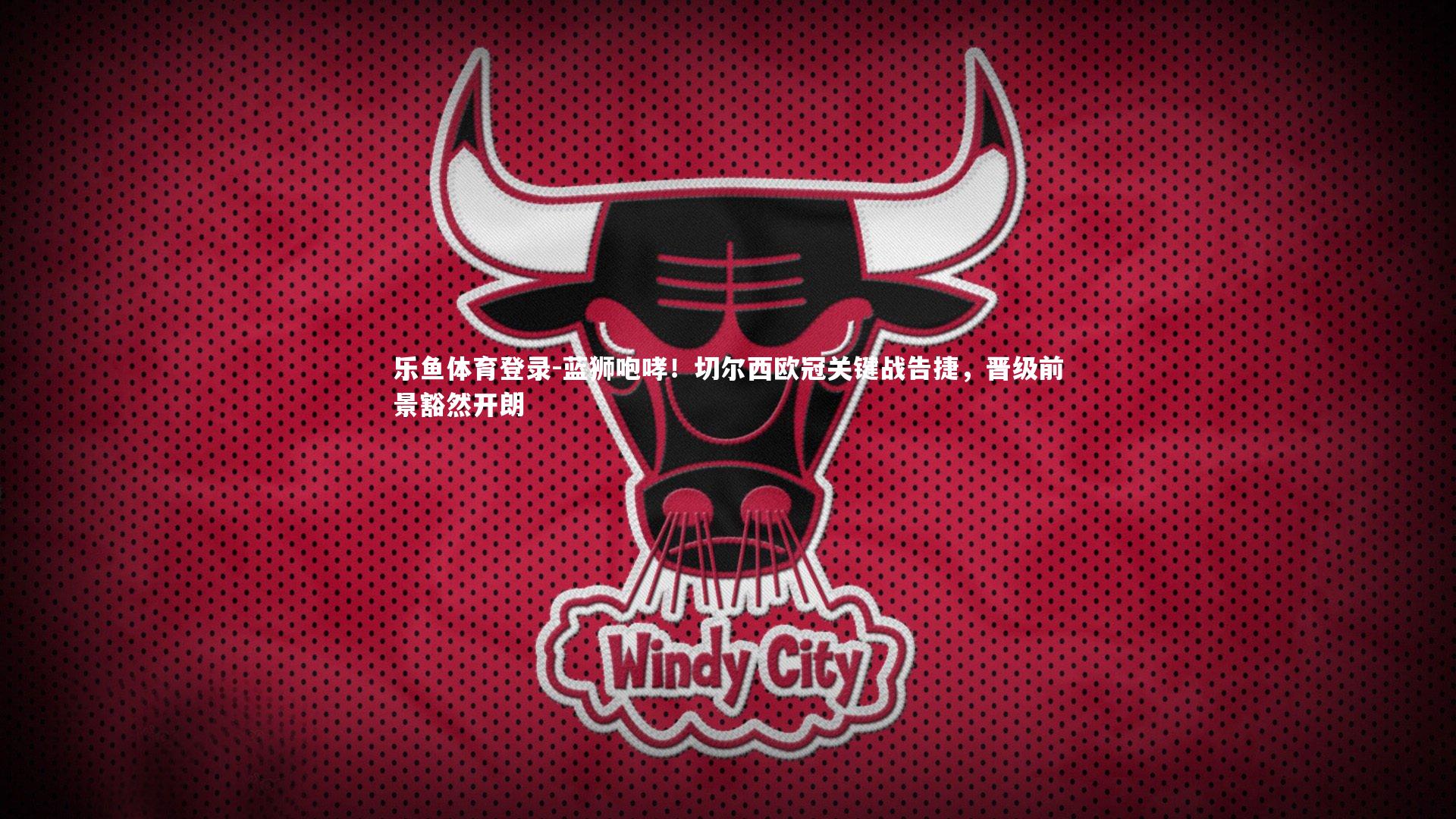 蓝狮咆哮！切尔西欧冠关键战告捷，晋级前景豁然开朗