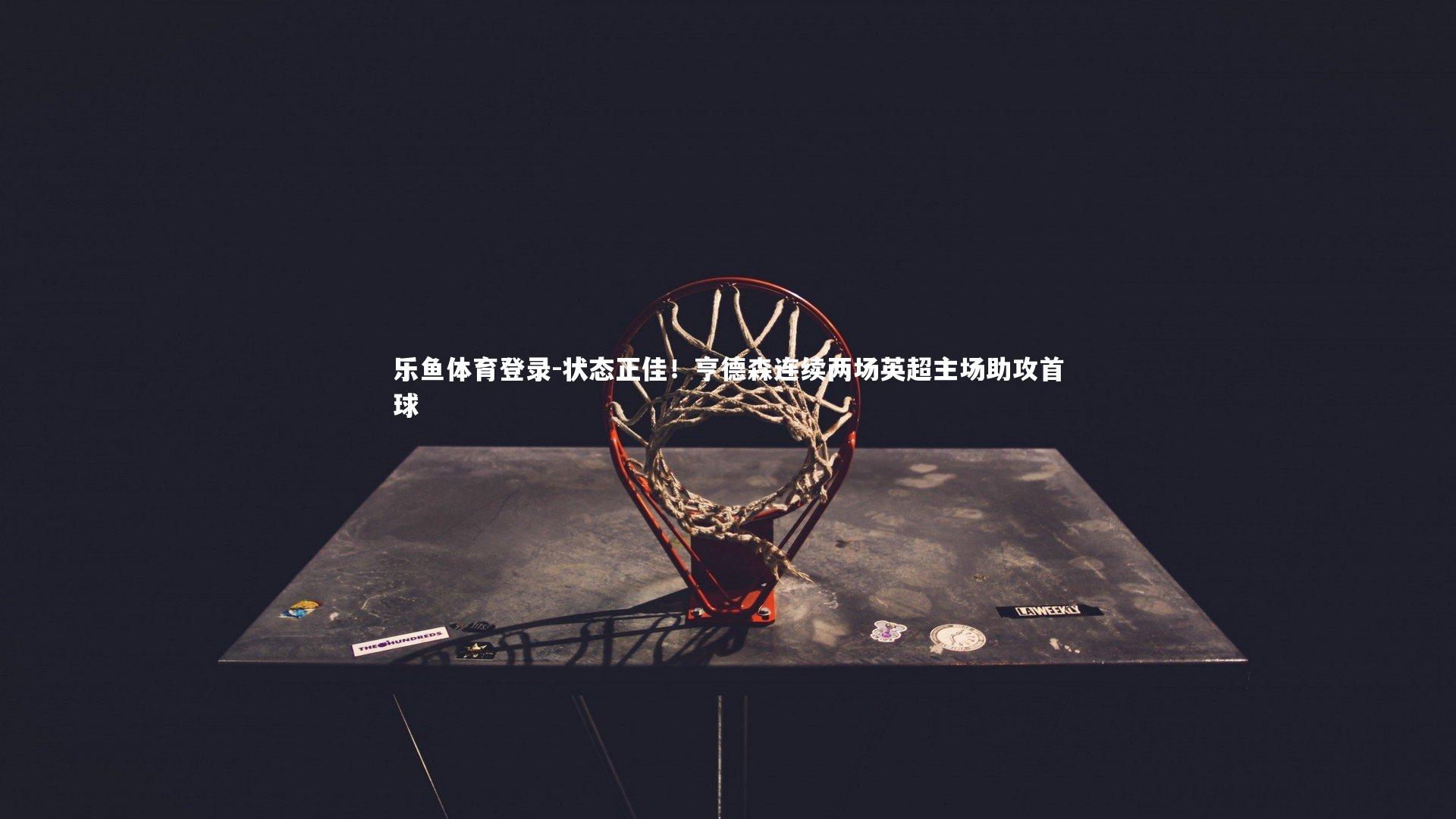 状态正佳！亨德森连续两场英超主场助攻首球