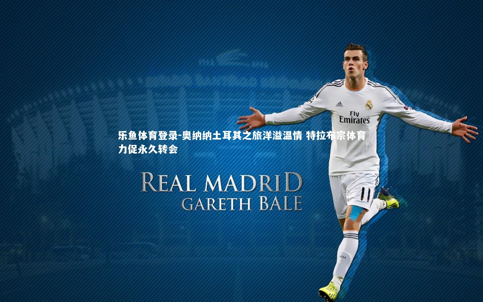 奥纳纳土耳其之旅洋溢温情 特拉布宗体育力促永久转会