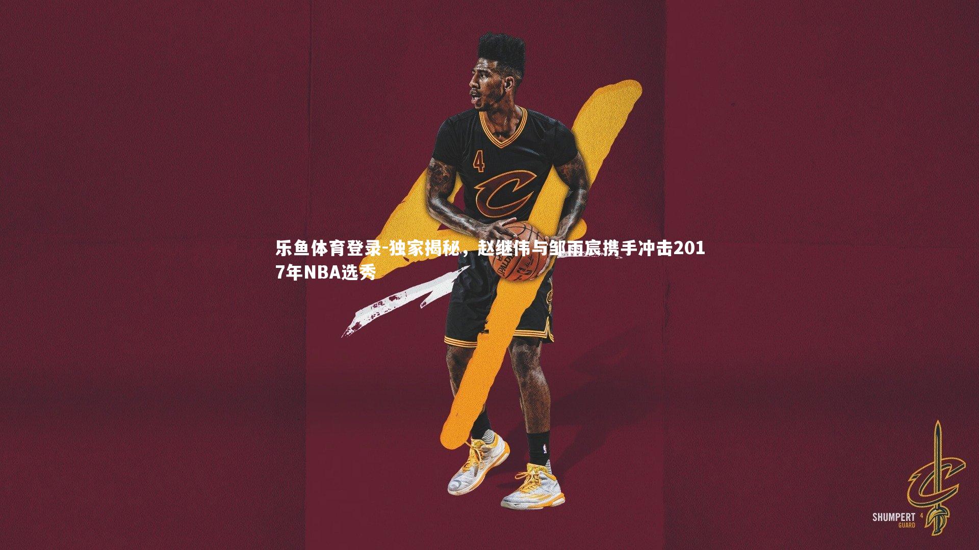 独家揭秘，赵继伟与邹雨宸携手冲击2017年NBA选秀