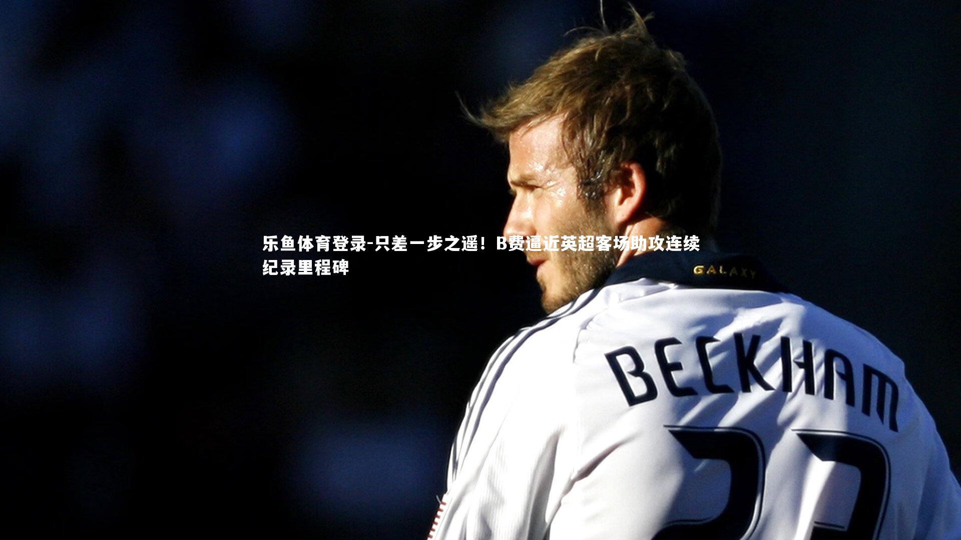 只差一步之遥！B费逼近英超客场助攻连续纪录里程碑