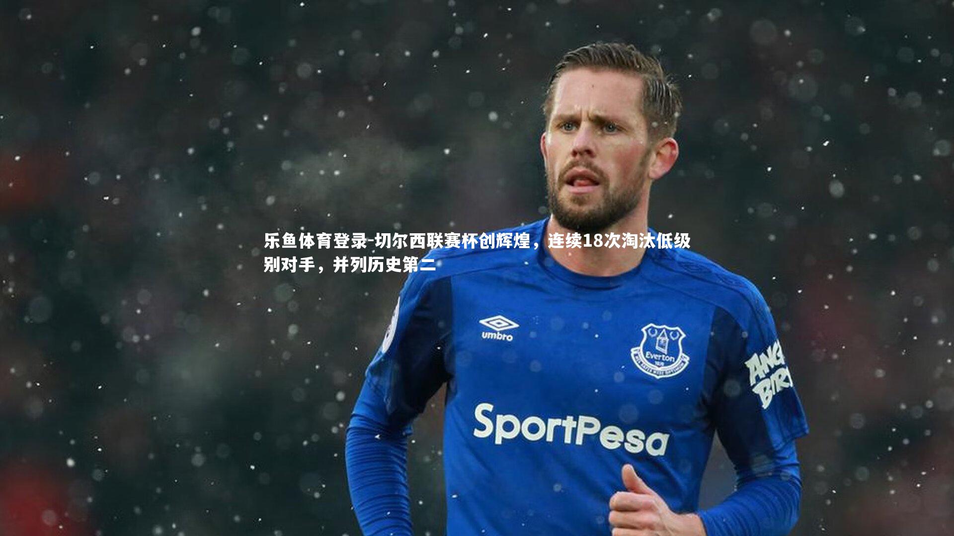 切尔西联赛杯创辉煌，连续18次淘汰低级别对手，并列历史第二